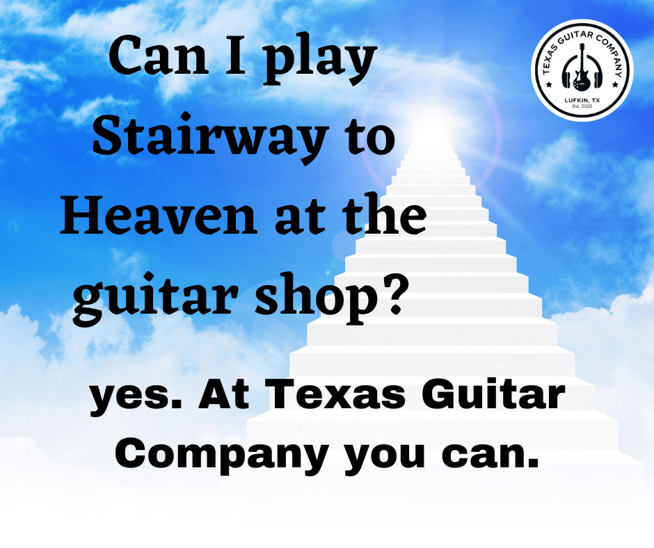 Can I play Stairway to Heaven at the guitar shop? At Texas Guitar Company you can!
